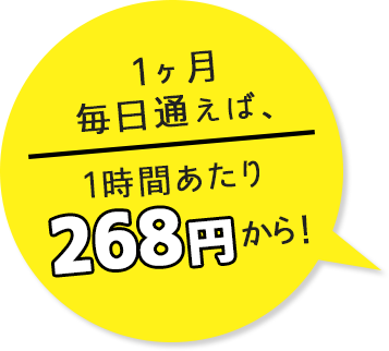 1ヶ月毎日通えば、1日268円から！